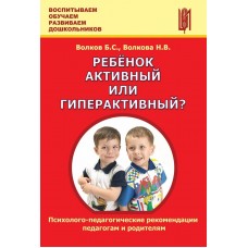 Ребёнок активный или гиперактивный? Психолого-педагогические рекомендации педагогам и родителям / Волков Борис Степанович