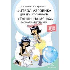 Фитбол-аэробика для дошкольников Танцы на мячах. Парциальная программа. ФГОС / Сайкина Е.Г.